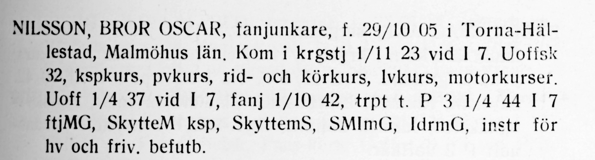 Strängnäs 1947

Fanjunkare Bror Oscar Nilsson

Född: 1905-10-29 i Torna-Hällestadd, Malmöhus län.
Död: ?

Personliga uppgifter, se bild 2.