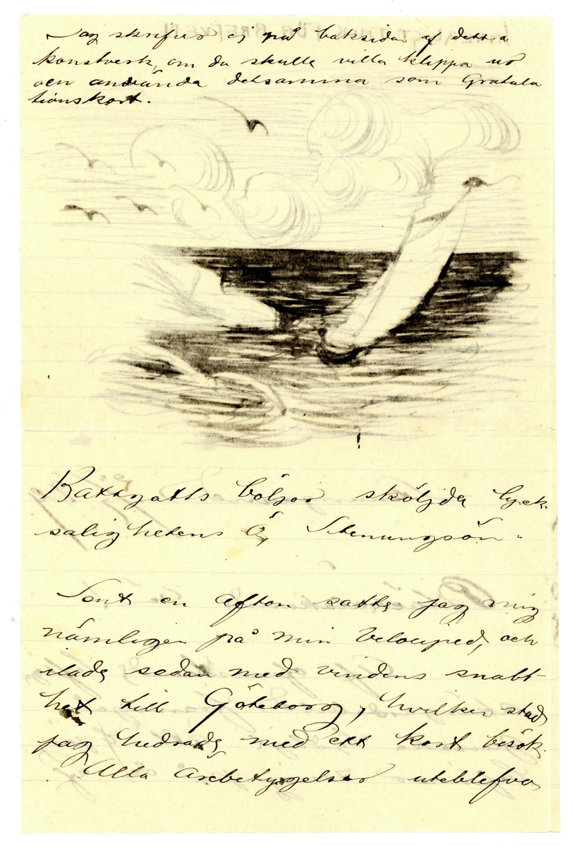 Brev 1899-07-25 från John Bauer till Bror Andersson, bestående av fyra sidor skrivna på fram- och baksidan av ett vikt pappersark. Huvudsaklig skrift handskriven med svart bläck. På brevarkets första sida finns en teckning i bläck föreställande segelbåtar och fåglar i vind intill klipphällar. På fjärde sidan finns en skiss i bläck föreställande en man i basker som står i profil och röker cigarett. 
.
BREVAVSKRIFT:
.
[Sida 1] 
Teckning med orden: INNERLIGT TACK FÖR BREFVEN
Stenungsund 25/7 99
Bläckälskande vän!
Af ofvanstående luftiga
skärgardsbild framgår
ganska tydligt att [överstruket: b] jag
befinner mig på den af
.
[Sida 2]
[skrivet ovanför bilden: Jag skrifver ej på baksida af detta
konstverk om du skulle villa klippa ur
den använda detsamma som gratula
tionskort]
Kattegatts böljor sköljda lyck-
salighetens Ö, Stenungsön.
Sent en afton satte jag mig
nämligen på min Velociped, och 
ilade sedan med vindens snabb-
het till Göteborg, hvilken stad
jag hedrade med ett kort besök.
Alla A--betygelser uteblefvo
.
[Sida 3]
dåck på grund af den absoluta
brist på Kolsyra, som då var
rådande. De arma Göteborgsgross-
handlarna kunde knappt med
möda ur sina förtorkade stru-
par få fram sina hesa ”hurra”
vid min ankomst.
Jag hade dåck öfverseende
och fortsatte efter några tim-
mar min färd norrut.
Stenungsön är en härlig
ö, full af flickor, segel och
hvitlingar. Badhuset har ut-
märkta springor. m.m.
Jag har föredragit att
resa incognito (eller hvad faen
det heter och stafvas) Detta oaktadt
väcker jag allmänt uppsende
genom min ståtliga växt och
.
[Sida 4]
för öfrigt allt
i allo brilljanta
utseende och upp-
förande.
Jag badar, fiskar
fisk och flickor och 
mår bra.
Ja, hej på dej gode
vän i nöden.
Med utmärkt 
Högaktning
John Bauer
P.S. Du behöfver visst
inte tro att allt detta
är sant.
Är i Stockholm den
7 eller 10 i nasta månad 
du
En teckning längs hela höger sida samt text: Tack 
ska du
ha för att
du söp med
Pylla Nyström
.
[Kuvert framsida]
del av poststämpel: STENU---
2
Herr
Bror Andersson
Brännkyrkogatan 14 b
Stockholm
.
[Kuvert baksida]
poststämpel: ST:HO-M SÖDER 28 18 7 -- 1 TUR