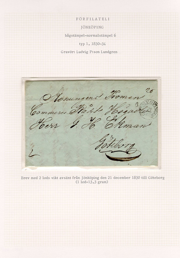 Ett förfilatelistiskt brev skickat från Jönköping till Kommersrådet Gustaf Henrik Ekman i Göteborg. Brevet är daterat den 17 december 1830 och avstämplat den 21 december 1830.

Brev vikt: 2 lod.  (1 lod=13,3 gram)

Stämpeltyp: Normalstämpel 6